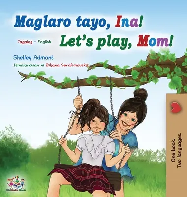 Pojď si hrát, mami! (Tagalogská anglická dvojjazyčná kniha pro děti): Filipínská dětská kniha - Let's play, Mom! (Tagalog English Bilingual Book for Kids): Filipino children's book