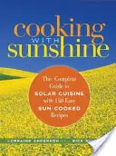 Vaření se slunečním svitem: Kompletní průvodce sluneční kuchyní se 150 snadnými recepty, které se připravují na slunci. - Cooking with Sunshine: The Complete Guide to Solar Cuisine with 150 Easy Sun-Cooked Recipes