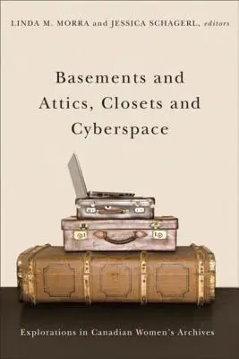 Sklepy a půdy, skříně a kyberprostor: Zkoumání kanadských ženských archivů - Basements and Attics, Closets and Cyberspace: Explorations in Canadian Women's Archives