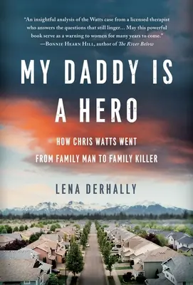 Můj táta je hrdina: Jak se Chris Watts stal z rodinného muže vrahem rodiny - My Daddy is a Hero: How Chris Watts Went from Family Man to Family Killer