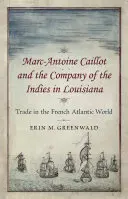 Marc-Antoine Caillot a Indická společnost v Louisianě: Obchod ve francouzském atlantickém světě - Marc-Antoine Caillot and the Company of the Indies in Louisiana: Trade in the French Atlantic World