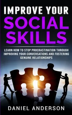 Zlepšete své sociální dovednosti: Naučte se, jak zastavit prokrastinaci prostřednictvím zlepšení konverzace a posílení opravdových vztahů. - Improve Your Social Skills: Learn How to Stop Procrastination through Improving Your Conversations and Fostering Genuine Relationships