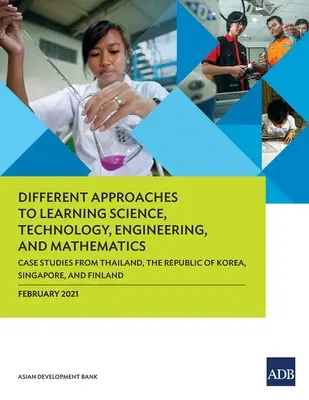 Různé přístupy k výuce přírodních věd, technologií, inženýrství a matematiky: Případové studie z Thajska, Korejské republiky, Singapuru a dalších zemí. - Different Approaches to Learning Science, Technology, Engineering, and Mathematics: Case Studies from Thailand, the Republic of Korea, Singapore, and