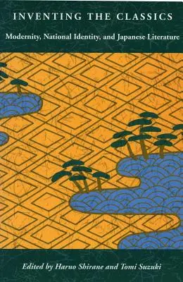 Inventing the Classics: Inventing the Classics: Modernost, národní identita a japonská literatura. - Inventing the Classics: Modernity, National Identity, and Japanese Literature