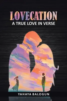 Lovecation: A True Love in Verse: A True Love in Verse - Lovecation: A True Love in Verse