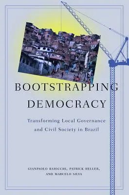 Bootstrapping Democracy: Transformace místní správy a občanské společnosti v Brazílii - Bootstrapping Democracy: Transforming Local Governance and Civil Society in Brazil