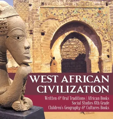 Západoafrická civilizace - Písemné a ústní tradice - Knihy o Africe - Společenské vědy pro 6. třídu - Dětské knihy pro zeměpis a kultury - West African Civilization - Written & Oral Traditions - African Books - Social Studies 6th Grade - Children's Geography & Cultures Books