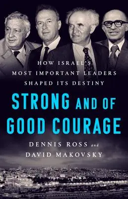 Buďte silní a odvážní: Jak nejvýznamnější vůdci Izraele utvářeli jeho osud. - Be Strong and of Good Courage: How Israel's Most Important Leaders Shaped Its Destiny
