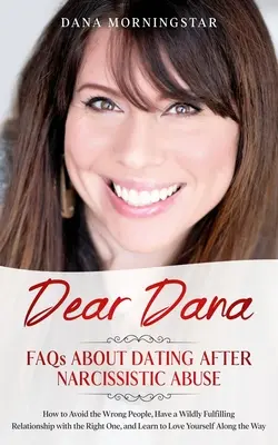 Milá Dano: Nejčastější otázky o randění po narcistickém zneužívání: Časté dotazy - Dear Dana: FAQs About Dating After Narcissistic Abuse: FAQs