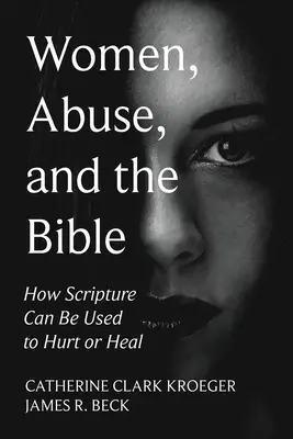 Ženy, zneužívání a Bible: Jak lze Písmo použít k ubližování nebo uzdravování - Women, Abuse, and the Bible: How Scripture Can Be Used to Hurt or Heal