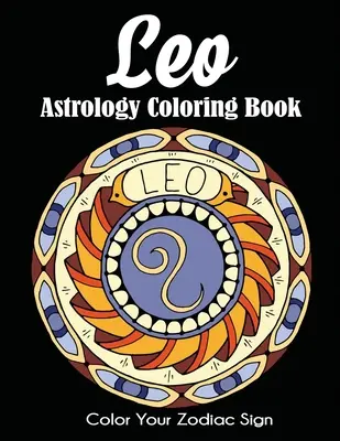 Astrologické omalovánky pro Lva: Vybarvěte si své znamení zvěrokruhu - Leo Astrology Coloring Book: Color Your Zodiac Sign
