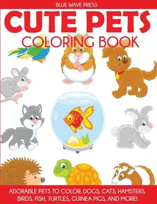 Omalovánky s roztomilými zvířátky: Psi, kočky, křečci, ptáci, ryby, želvy, morčata a další roztomilá zvířátka k vybarvení. - Cute Pets Coloring Book: Adorable Pets to Color, Dogs, Cats, Hamsters, Birds, Fish, Turtles, Guinea Pigs, and More