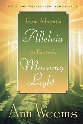 Od adventního aleluja k velikonočnímu jitřnímu světlu: Poezie pro bohoslužbu, studium a zbožnost: od sv. - From Advent's Alleluia to Easter's Morning Light: Poetry for Worship, Study, and Devotion
