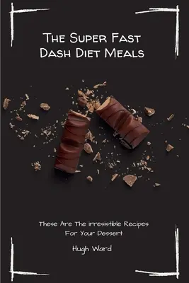Super rychlá pomlčková dieta: Jídla pro podporu metabolismu: Tohle jsou neodolatelné recepty pro vaše dezerty - The Super Fast Dash Diet Meals: These Are The irresistible Recipes For Your Dessert