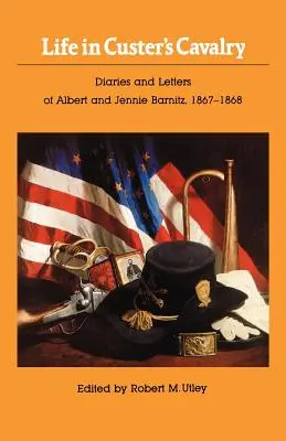 Život v Custerově kavalerii: Deníky a dopisy Alberta a Jennie Barnitzových z let 1867-1868: Custerova armáda: Deníky a dopisy Alberta a Jennie Barnitzových z let 1867-1868 - Life in Custer's Cavalry: Diaries and Letters of Albert and Jennie Barnitz, 1867-1868