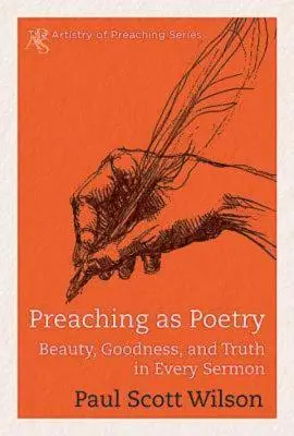 Kázání jako poezie: Krása, dobrota a pravda v každém kázání. - Preaching as Poetry: Beauty, Goodness, and Truth in Every Sermon