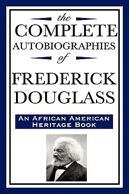 The Complete Autobiographies of Frederick Douglas (kniha o afroamerickém dědictví) - The Complete Autobiographies of Frederick Douglas (an African American Heritage Book)