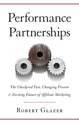 Výkonnostní partnerství: Partnerský marketing: pestrá minulost, měnící se současnost a vzrušující budoucnost partnerského marketingu - Performance Partnerships: The Checkered Past, Changing Present & Exciting Future of Affiliate Marketing
