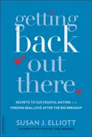 Jak se dostat zpátky ven: Tajemství úspěšného randění a nalezení opravdové lásky po velkém rozchodu: Jak se vrátit zpět do života? - Getting Back Out There: Secrets to Successful Dating and Finding Real Love After the Big Breakup
