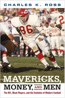 Mavericks, Money, and Men (Maverici, peníze a lidé): Muži, peníze a peníze: AFL, černí hráči a vývoj moderního fotbalu (The AFL, Black Players, and the Evolution of Modern Football) - Mavericks, Money, and Men: The AFL, Black Players, and the Evolution of Modern Football
