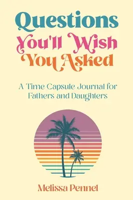 Otázky, které byste si přáli, abyste položili: Deník do časové schránky pro otce a dcery Otázky, které jste si položili? - Questions You'll Wish You Asked: A Time Capsule Journal for Fathers and Daughters