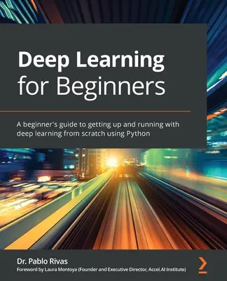 Hluboké učení pro začátečníky: Průvodce pro začátečníky, jak začít s hlubokým učením od nuly pomocí Pythonu. - Deep Learning for Beginners: A beginner's guide to getting up and running with deep learning from scratch using Python