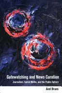 Gatewatching a kurátorství zpráv; žurnalistika, sociální média a veřejná sféra - Gatewatching and News Curation; Journalism, Social Media, and the Public Sphere