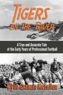 Tygři u řeky: Pravdivý a přesný příběh z počátků profesionálního fotbalu - Tigers by the River: A True and Accurate Tale of the Early Days of Pro Football