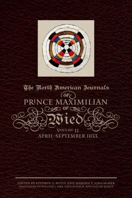 Severoamerické deníky knížete Maxmiliána z Wiedu, svazek 2: duben-září 1833 - The North American Journals of Prince Maximilian of Wied, Volume 2: April-September 1833