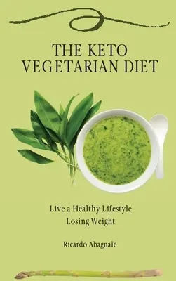 Keto vegetariánská dieta: Keto vegetariánská dieta: Žijte zdravým životním stylem a hubněte. - The Keto Vegetarian Diet: Live a Healthy Lifestyle Losing Weight