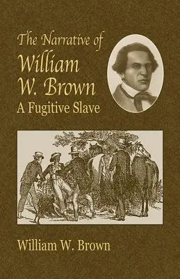 Vyprávění Williama W. Browna: A Fugitive Slave (Uprchlý otrok) - The Narrative of William W. Brown: A Fugitive Slave