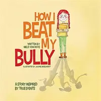 Jak jsem porazil svého tyrana: Příběh inspirovaný skutečnými událostmi - How I Beat My Bully: A story inspired by true events