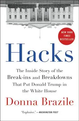 Hacky: Hacky: Příběh zevnitř o vloupáních a poruchách, které dostaly Donalda Trumpa do Bílého domu - Hacks: The Inside Story of the Break-Ins and Breakdowns That Put Donald Trump in the White House