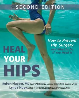 Uzdravte své boky, druhé vydání: Jak předejít operaci kyčelního kloubu a co dělat, když ji potřebujete. - Heal Your Hips, Second Edition: How to Prevent Hip Surgery and What to Do If You Need It