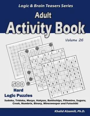 Kniha aktivit pro dospělé: Kniha: 500 těžkých logických hádanek (Sudoku, Tridoku, Masyu, Hakyuu, Bitevní lodě, Fillomino, Suguru, Creek, Numbrix, Binary, Minesw - Adult Activity Book: 500 Hard Logic Puzzles (Sudoku, Tridoku, Masyu, Hakyuu, Battleships, Fillomino, Suguru, Creek, Numbrix, Binary, Minesw