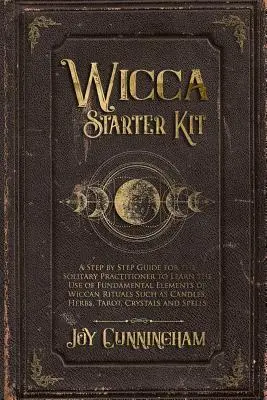 Wicca Starter Kit: Průvodce krok za krokem pro osaměle praktikující, který jim pomůže naučit se používat základní prvky wiccanských rituálů, jako je např. - Wicca Starter Kit: A Step by Step Guide for the Solitary Practitioner to Learn the Use of Fundamental Elements of Wiccan Rituals Such as