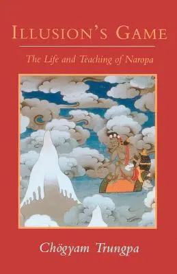 Hra iluzí: Život a učení Naropy - Illusion's Game: The Life and Teaching of Naropa