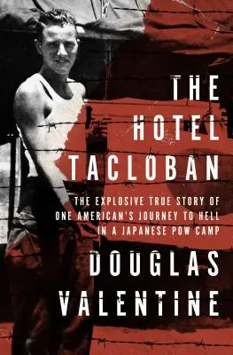 Hotel Tacloban: Výbušný pravdivý příběh o cestě jednoho Američana do pekla v japonském zajateckém táboře. - The Hotel Tacloban: The Explosive True Story of One American's Journey to Hell in a Japanese POW Camp