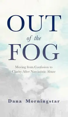 Ven z mlhy: Přechod od zmatku k jasnosti po narcistickém zneužívání - Out of the Fog: Moving From Confusion to Clarity After Narcissistic Abuse
