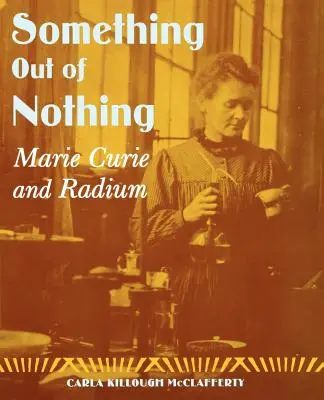Něco z ničeho: Marie Curie a radium - Something Out of Nothing: Marie Curie and Radium