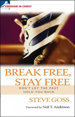 Osvoboďte se, zůstaňte svobodní: Nedovolte minulosti, aby vás brzdila - Break Free, Stay Free: Don't Let the Past Hold You Back
