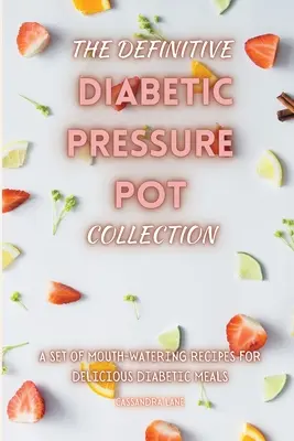 Definitivní sbírka diabetických tlakových hrnců: Sada receptů pro lahodná diabetická jídla, které se dají připravit pod tlakovým hrncem. - The Definitive Diabetic Pressure Pot Collection: A Set of Mouth-Watering Recipes for Delicious Diabetic Meals