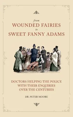 Od zraněných víl ke sladké Fanny Adamsové: Pomáhat policii při vyšetřování v průběhu staletí - From Wounded Fairies to Sweet Fanny Adams: Helping Police with Their Enquiries Through the Centuries