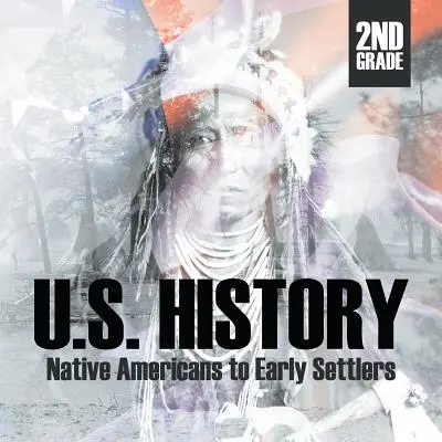 Dějiny USA pro 2. třídu: Dějiny USA: původní obyvatelé Ameriky a první osadníci - 2nd Grade U.S. History: Native Americans to Early Settlers