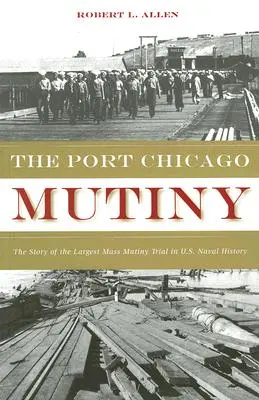 Vzpoura v přístavu Chicago: Příběh největšího procesu s hromadnou vzpourou v dějinách amerického námořnictva. - The Port Chicago Mutiny: The Story of the Largest Mass Mutiny Trial in U.S. Naval History