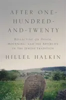 Po sto dvaceti: Sbírka: Úvahy o smrti, truchlení a posmrtném životě v židovské tradici. - After One-Hundred-And-Twenty: Reflecting on Death, Mourning, and the Afterlife in the Jewish Tradition