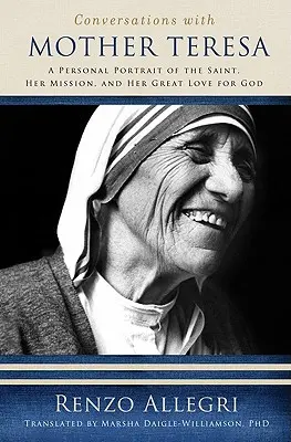 Rozhovory s Matkou Terezou: Osobní portrét světice, jejího poslání a její velké lásky k Bohu - Conversations with Mother Teresa: A Personal Portrait of the Saint, Her Mission, and Her Great Love for God