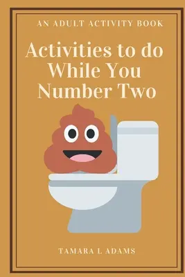 Aktivity, které můžete dělat, zatímco jste číslo dvě: Kniha aktivit pro dospělé - Activities to do While You Number Two: An Adult Activity Book