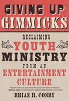 Vzdát se triků: Znovuzískání služby mládeži z kultury zábavy - Giving Up Gimmicks: Reclaiming Youth Ministry from an Entertainment Culture