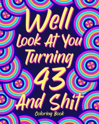 Podívejme se, jak ti je 43 a hovno - Well Look at You Turning 43 and Shit